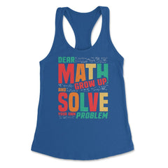 Dear Math Grow Up and Solve Your Own Problem Funny Math product - Royal