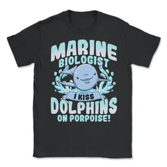 I Kiss Dolphins On Porpoise Marine Biologist Pun print Unisex T-Shirt - Black