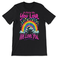 No Matter Who You Love We Love You LGBT Parents Pride product - Premium Unisex T-Shirt - Black