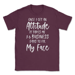 Funny Once I Get An Attitude It Takes Me Sarcastic Humor product - Maroon
