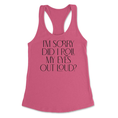 Funny Sorry Did I Roll My Eyes Out Loud Humor Sarcasm graphic Women's - Hot Pink