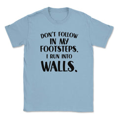 Funny Don't Follow In My Footsteps Run Into Walls Sarcasm design - Light Blue