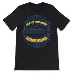 Sea is our Home Submarine Veterans and Enthusiasts print - Premium Unisex T-Shirt - Black