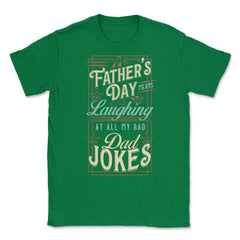 Father’s Day Means Laughing At All My Bad Dad Jokes Dads print Unisex - Green