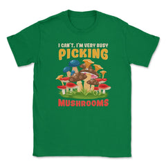 I Can’t I’m Very Busy Picking Mushrooms Hilarious Design product - Green