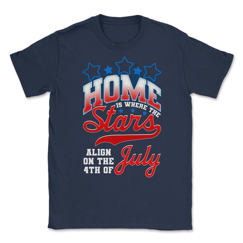 Home is where the Stars Align on the 4th of July print Unisex T-Shirt - Navy