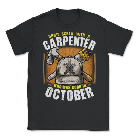 Don't Screw with A Carpenter Who Was Born in October graphic Unisex - Black
