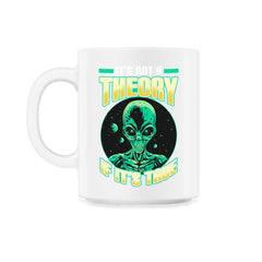 Conspiracy Theory Alien It’s Not a Theory if it’s True graphic - 11oz Mug - White