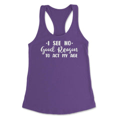 Funny I See No Good Reason To Act My Age Sarcastic Humor print - Purple