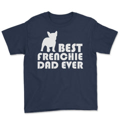 Funny French Bulldog Best Frenchie Dad Ever Dog Lover print Youth Tee - Navy