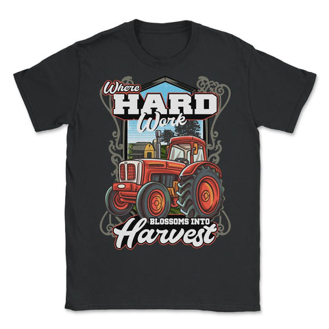 Farming Tractor Where Hard Work Blossoms into Harvest print - Unisex T-Shirt - Black