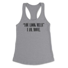 Funny You Look Mean I Am Move Coworker Sarcastic Humor product - Heather Grey