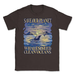 Save Our Planet Whales Need Clean Oceans Earth Day graphic Unisex - Brown