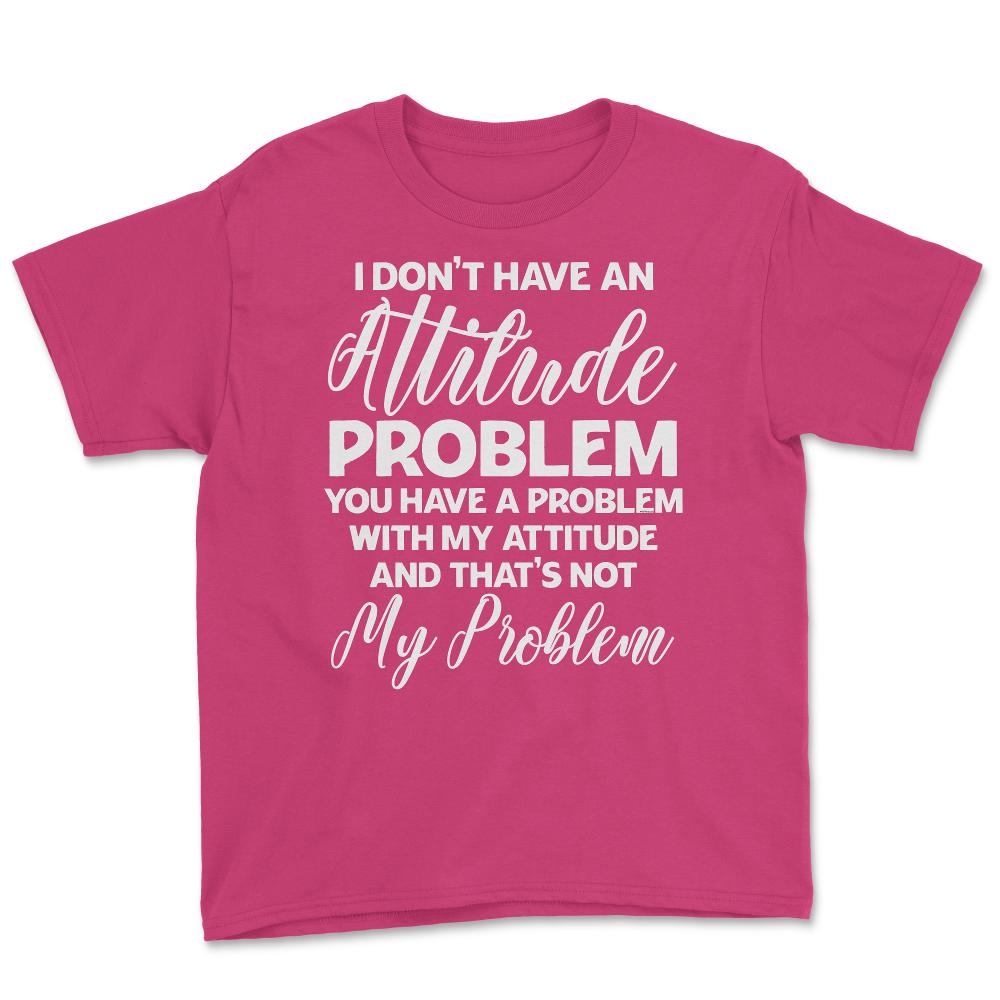 Funny I Don't Have An Attitude Problem Sarcastic Humor graphic Youth - Heliconia