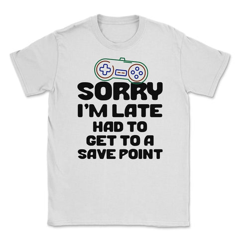 Funny Gamer Humor Sorry I'm Late Had To Get To Save Point print - White