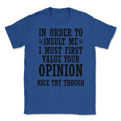 Funny In Order To Insult Me Must Value Your Opinion Sarcasm print - Royal Blue