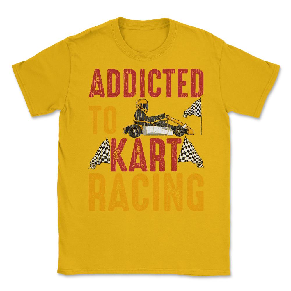 Addicted To Kart Racing graphic Unisex T-Shirt - Gold