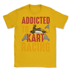 Addicted To Kart Racing graphic Unisex T-Shirt - Gold