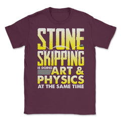 Stone Skipping Is Doing Art & Physics At The Same Time print Unisex - Maroon