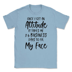 Funny Once I Get An Attitude It Takes Me Sarcastic Humor print Unisex - Light Blue