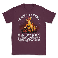 Bonfire In My Defense the Bonfire & I Was Left Unsupervised design - Maroon