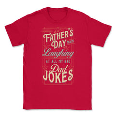 Father’s Day Means Laughing At All My Bad Dad Jokes Dads print Unisex - Red