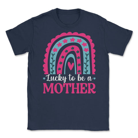 Lucky to be a Mother Mother’s Day for Mother graphic Unisex T-Shirt - Navy