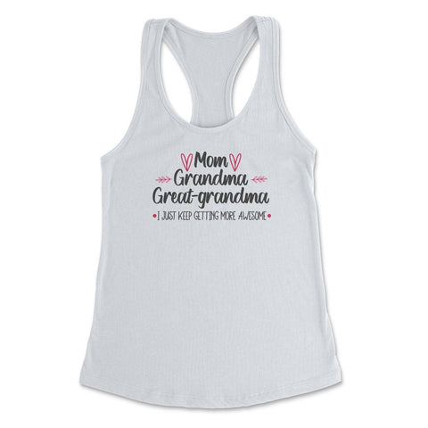 Funny Mom Grandma Great Grandma I Keep Getting More Awesome product - White