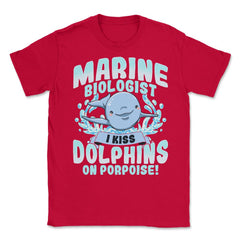 I Kiss Dolphins On Porpoise Marine Biologist Pun print Unisex T-Shirt - Red