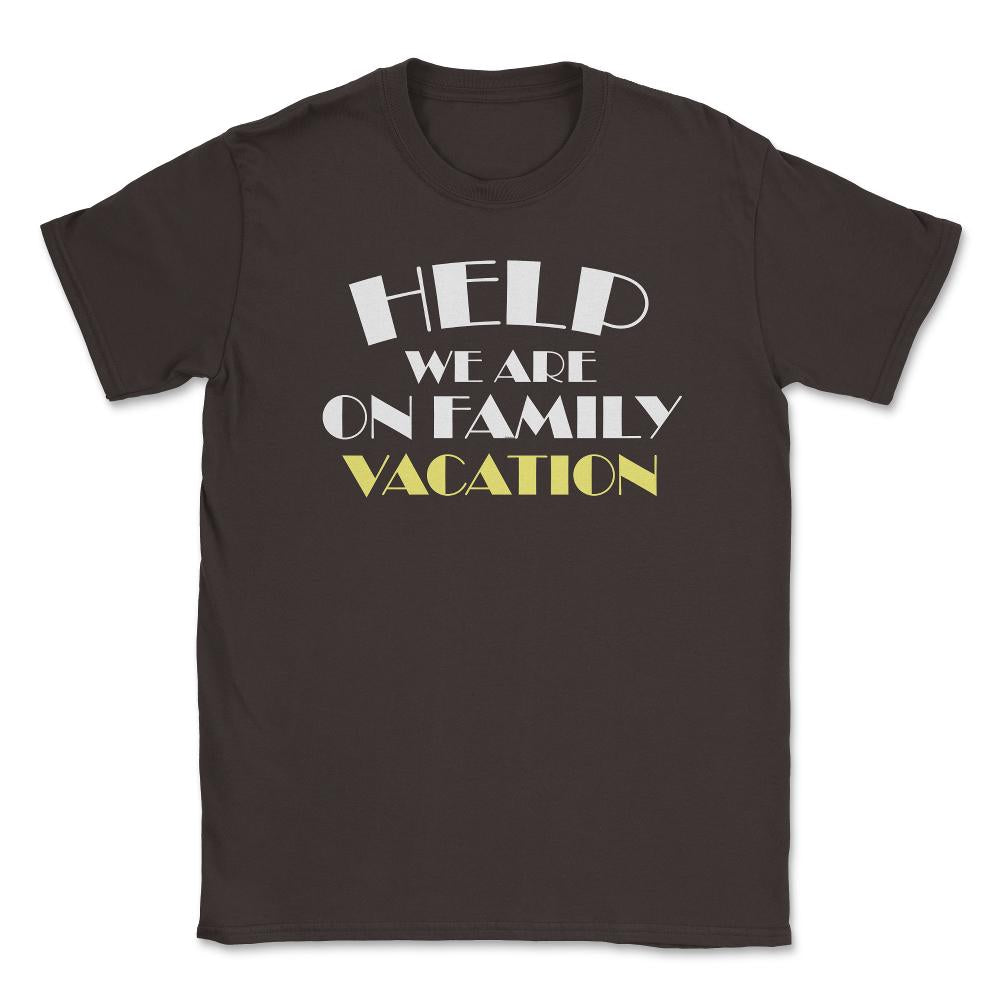 Funny Help We Are On Family Vacation Reunion Gathering graphic Unisex - Brown