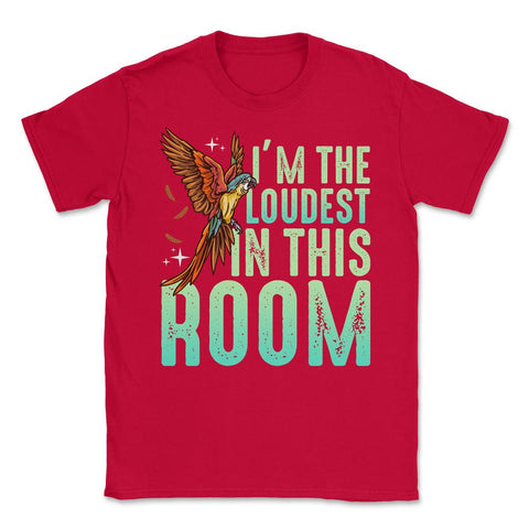 I'm The Loudest In This Room Funny Flying Macaw graphic Unisex T-Shirt - Red