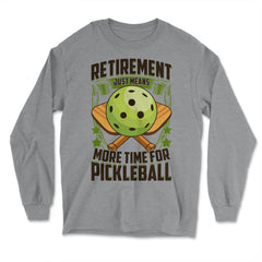 Retirement Just Means More Time for Pickleball Funny design - Long Sleeve T-Shirt - Grey Heather