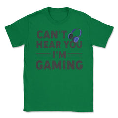 Funny Gamer Humor Headphones Can't Hear You I'm Gaming print Unisex - Green
