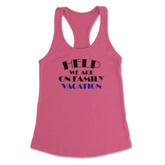 Funny Help We Are On Family Vacation Reunion Gathering design Women's - Hot Pink
