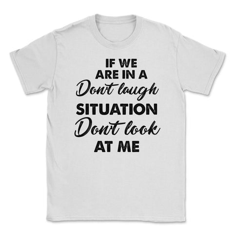 Funny If We Are In A Don't Laugh Situation Don't Look At Me product - White