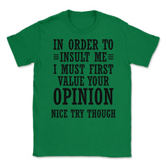 Funny In Order To Insult Me Must Value Your Opinion Sarcasm print - Green