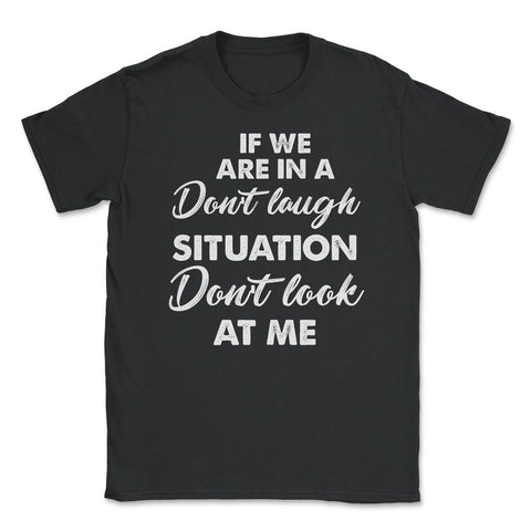 Funny If We Are In A Don't Laugh Situation Don't Look At Me print - Black