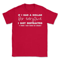 Funny If I Had A Dollar For Every Time I Got Distracted Gag graphic - Red