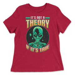 Conspiracy Theory Alien It’s Not a Theory if it’s True graphic - Women's Relaxed Tee - Red