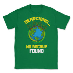 Planet Earth has No Backup Gift for Earth Day graphic Unisex T-Shirt - Green