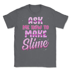 Ask me how to make Slime Funny Slime Design Gift graphic Unisex - Smoke Grey