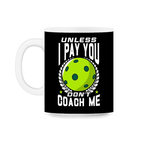Pickleball Unless I Pay You Don’t Coach Me Funny print 11oz Mug - Black on White
