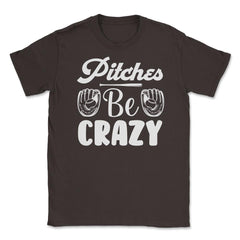 Baseball Pitches Be Crazy Baseball Pitcher Humor Funny product Unisex - Brown