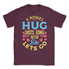 A Mother's Hug Lasts Long After She Lets Go Mother’s Day graphic - Maroon