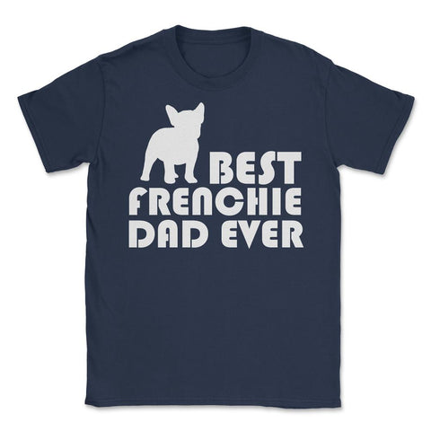 Funny French Bulldog Best Frenchie Dad Ever Dog Lover print Unisex - Navy