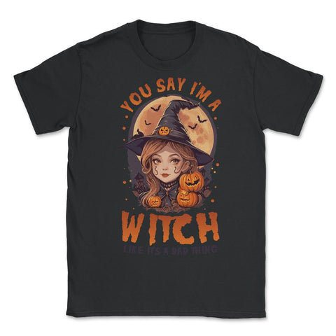 You Say I’m A Witch Like It’s a Bad Thing Cute Witch product - Unisex T-Shirt - Black