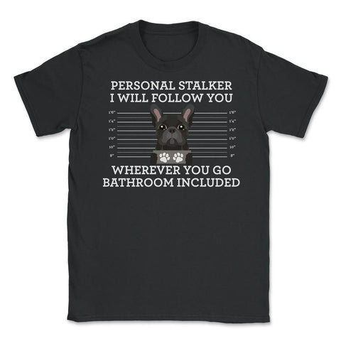 Funny French Bulldog Personal Stalker Frenchie Dog Lover graphic - Black