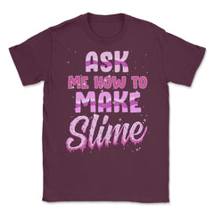 Ask me how to make Slime Funny Slime Design Gift graphic Unisex - Maroon