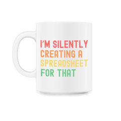 I’m Silently Creating a Spreadsheet for That Accountant print - 11oz Mug - White