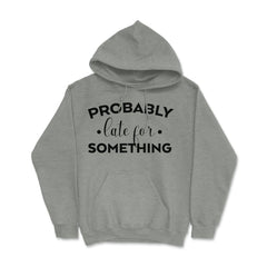 Funny Sarcasm Probably Late For Something Sarcastic Humor design - Grey Heather